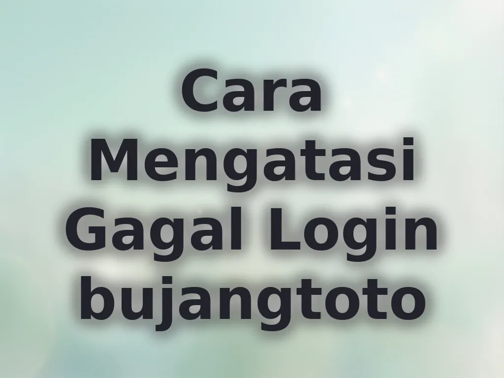 Cara Mengatasi Gagal Login bujangtoto