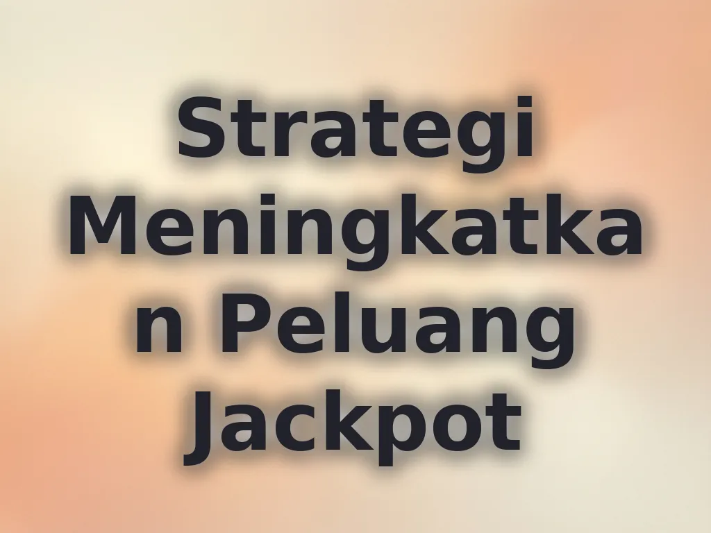 Strategi Meningkatkan Peluang Jackpot