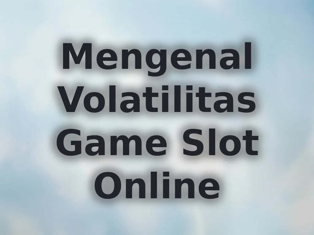 Mengenal Volatilitas Game Slot Online